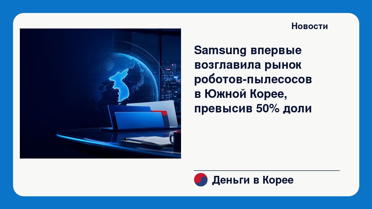Samsung впервые возглавила рынок роботов-пылесосов в Южной Корее, превысив 50% доли